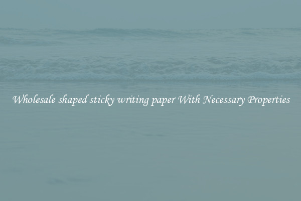 Wholesale shaped sticky writing paper With Necessary Properties