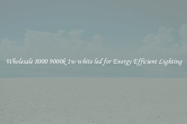 Wholesale 8000 9000k 1w white led for Energy Efficient Lighting