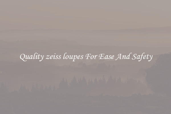Quality zeiss loupes For Ease And Safety