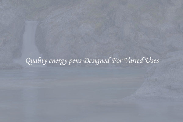 Quality energy pens Designed For Varied Uses