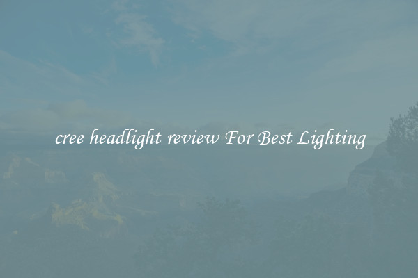 cree headlight review For Best Lighting