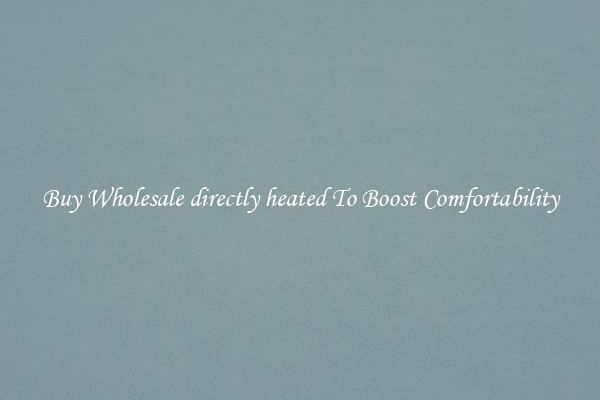 Buy Wholesale directly heated To Boost Comfortability