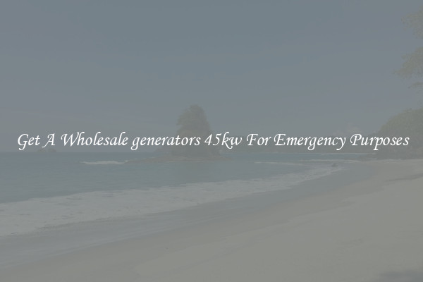 Get A Wholesale generators 45kw For Emergency Purposes