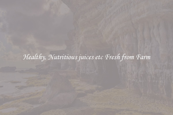 Healthy, Nutritious juices etc Fresh from Farm