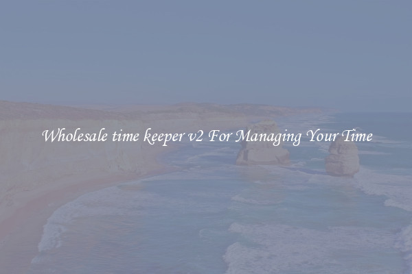 Wholesale time keeper v2 For Managing Your Time