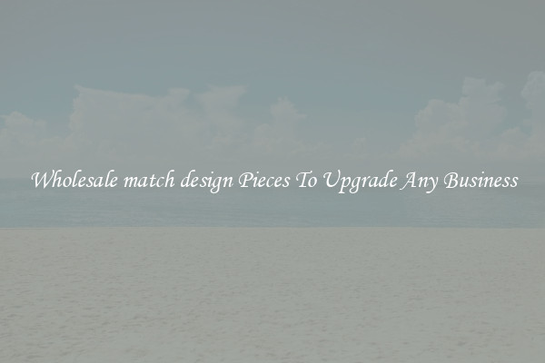Wholesale match design Pieces To Upgrade Any Business