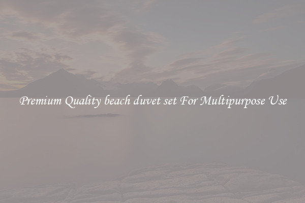Premium Quality beach duvet set For Multipurpose Use
