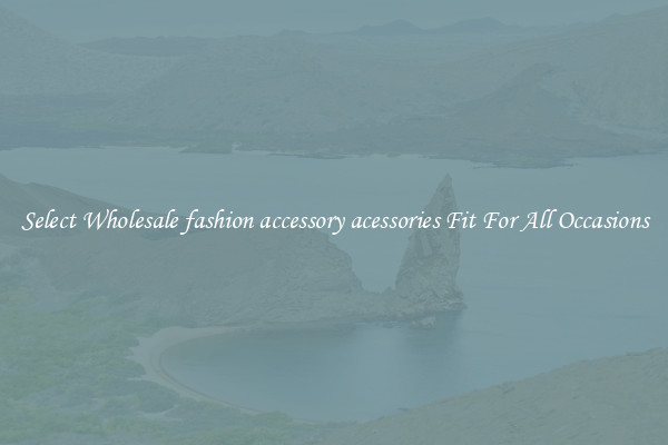 Select Wholesale fashion accessory acessories Fit For All Occasions