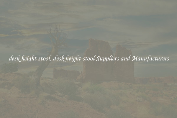 desk height stool, desk height stool Suppliers and Manufacturers