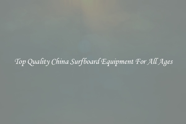 Top Quality China Surfboard Equipment For All Ages