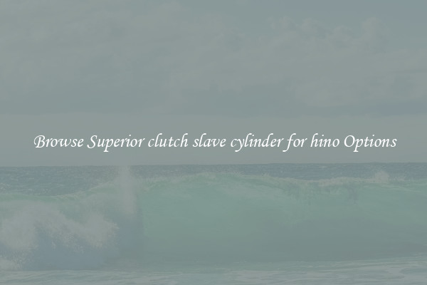 Browse Superior clutch slave cylinder for hino Options