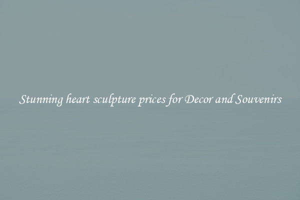 Stunning heart sculpture prices for Decor and Souvenirs