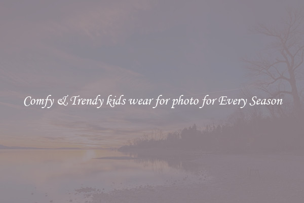 Comfy & Trendy kids wear for photo for Every Season