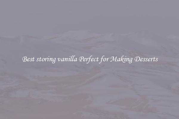 Best storing vanilla Perfect for Making Desserts