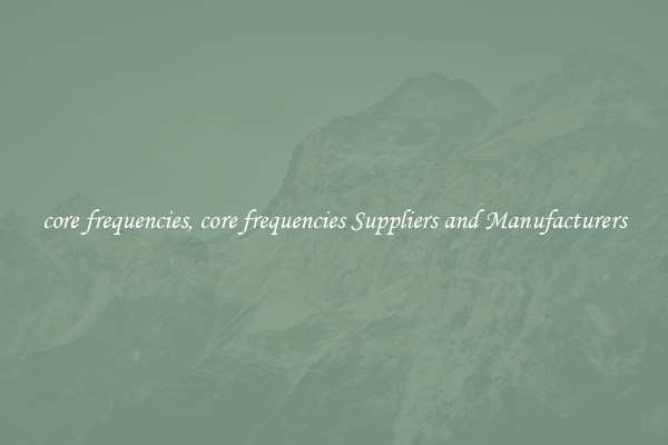 core frequencies, core frequencies Suppliers and Manufacturers