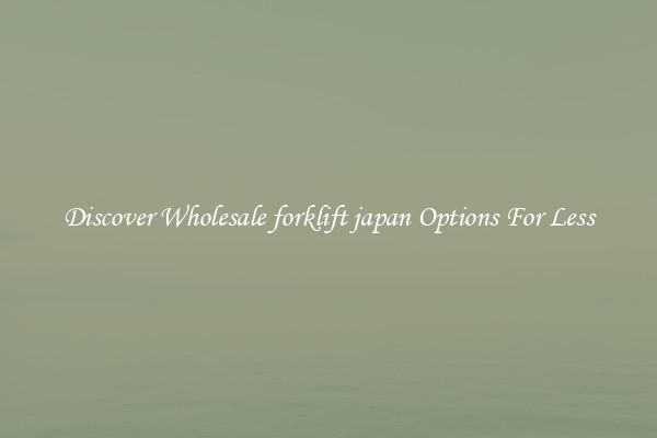 Discover Wholesale forklift japan Options For Less