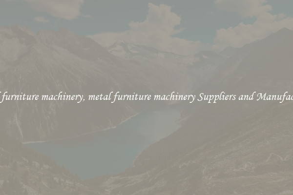 metal furniture machinery, metal furniture machinery Suppliers and Manufacturers