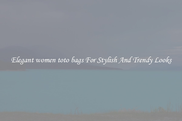 Elegant women toto bags For Stylish And Trendy Looks