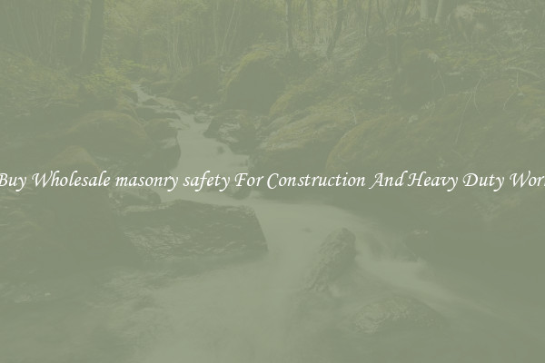 Buy Wholesale masonry safety For Construction And Heavy Duty Work