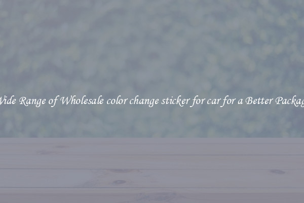A Wide Range of Wholesale color change sticker for car for a Better Packaging 