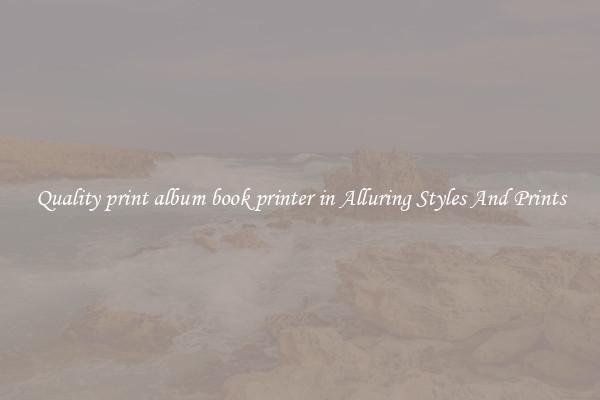 Quality print album book printer in Alluring Styles And Prints
