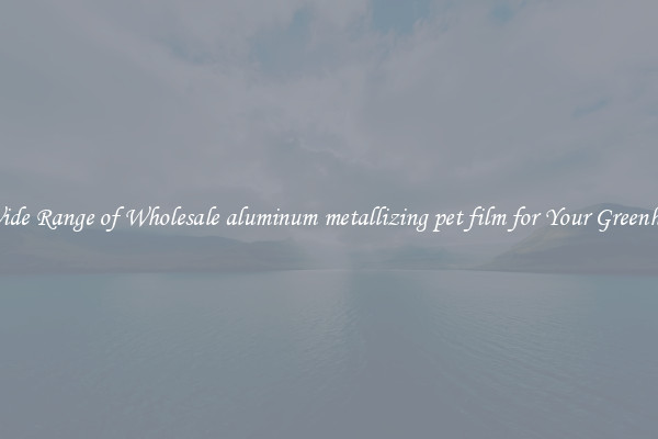 A Wide Range of Wholesale aluminum metallizing pet film for Your Greenhouse