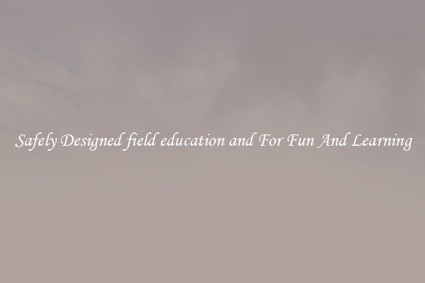 Safely Designed field education and For Fun And Learning