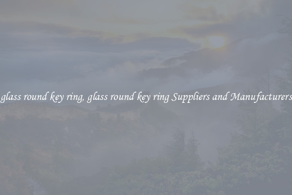 glass round key ring, glass round key ring Suppliers and Manufacturers