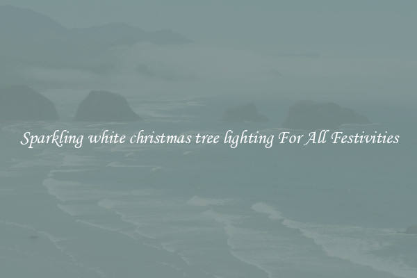 Sparkling white christmas tree lighting For All Festivities