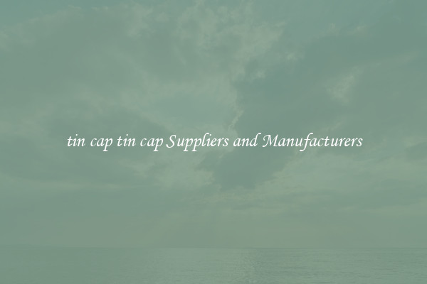 tin cap tin cap Suppliers and Manufacturers