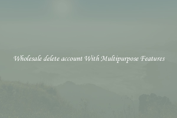 Wholesale delete account With Multipurpose Features