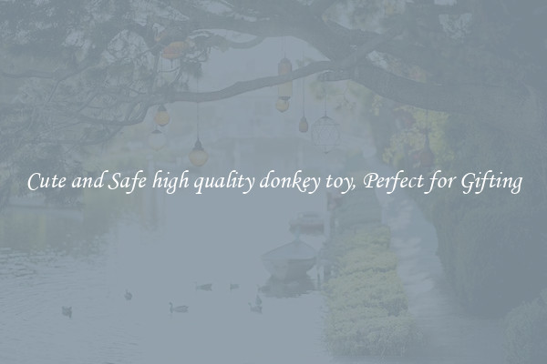 Cute and Safe high quality donkey toy, Perfect for Gifting