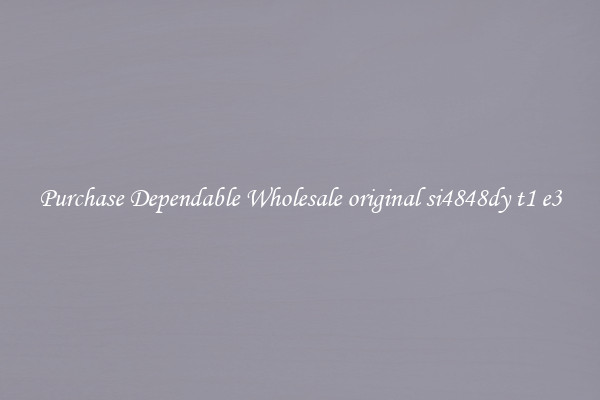 Purchase Dependable Wholesale original si4848dy t1 e3