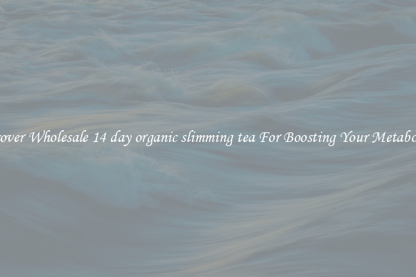 Discover Wholesale 14 day organic slimming tea For Boosting Your Metabolism 