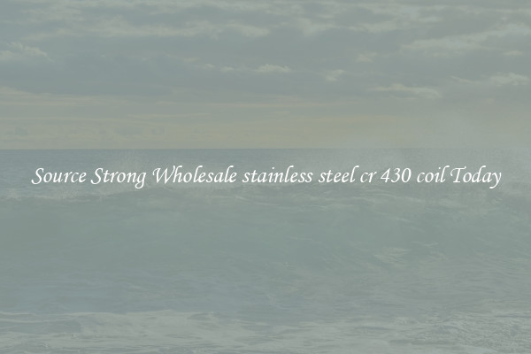 Source Strong Wholesale stainless steel cr 430 coil Today