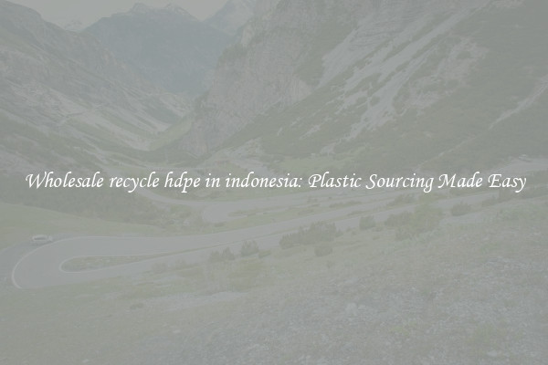 Wholesale recycle hdpe in indonesia: Plastic Sourcing Made Easy