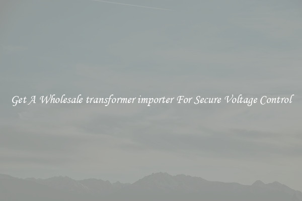 Get A Wholesale transformer importer For Secure Voltage Control