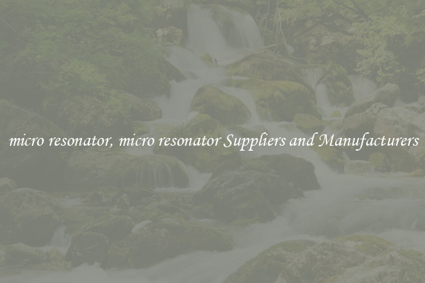 micro resonator, micro resonator Suppliers and Manufacturers