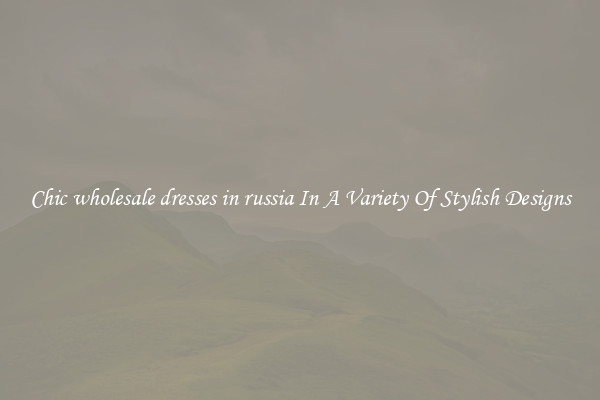 Chic wholesale dresses in russia In A Variety Of Stylish Designs