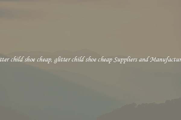 glitter child shoe cheap, glitter child shoe cheap Suppliers and Manufacturers