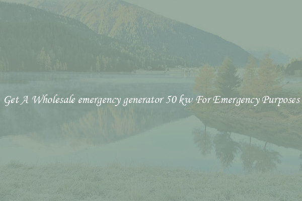 Get A Wholesale emergency generator 50 kw For Emergency Purposes
