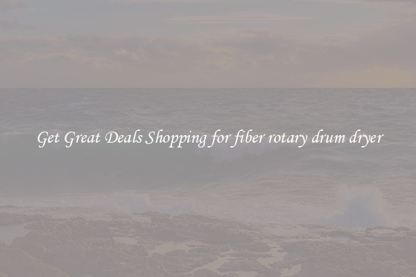 Get Great Deals Shopping for fiber rotary drum dryer