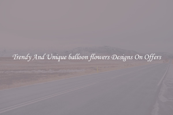 Trendy And Unique balloon flowers Designs On Offers