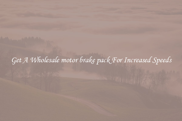 Get A Wholesale motor brake pack For Increased Speeds