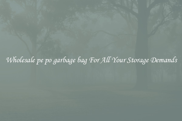 Wholesale pe po garbage bag For All Your Storage Demands
