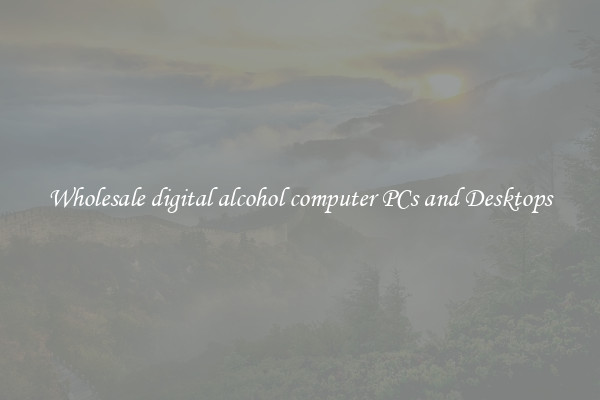 Wholesale digital alcohol computer PCs and Desktops