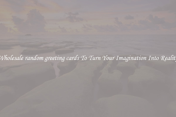 Wholesale random greeting cards To Turn Your Imagination Into Reality