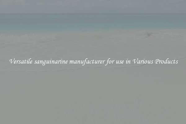 Versatile sanguinarine manufacturer for use in Various Products
