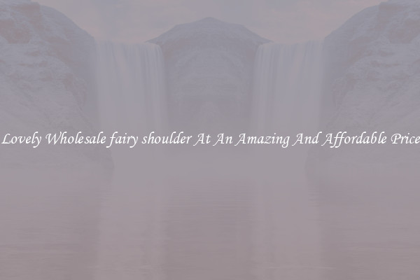Lovely Wholesale fairy shoulder At An Amazing And Affordable Price