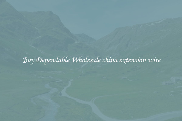 Buy Dependable Wholesale china extension wire